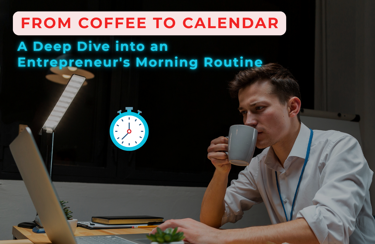 From Coffee to Calendar: A Deep Dive into an Entrepreneur’s Morning Routine