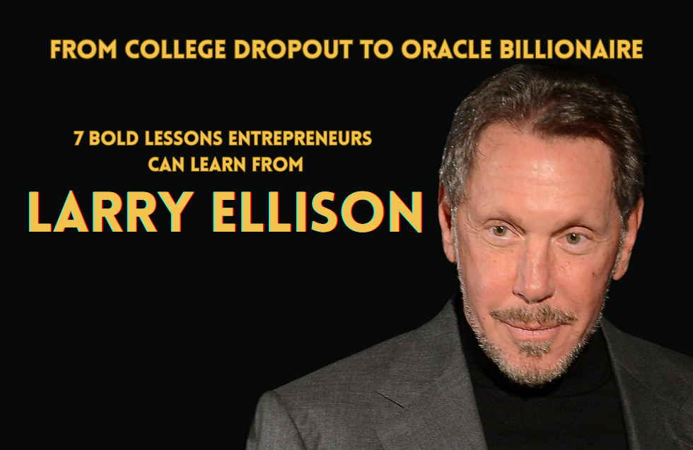From College Dropout to Oracle Billionaire: 7 Bold Lessons Entrepreneurs Can Learn from Larry Ellison