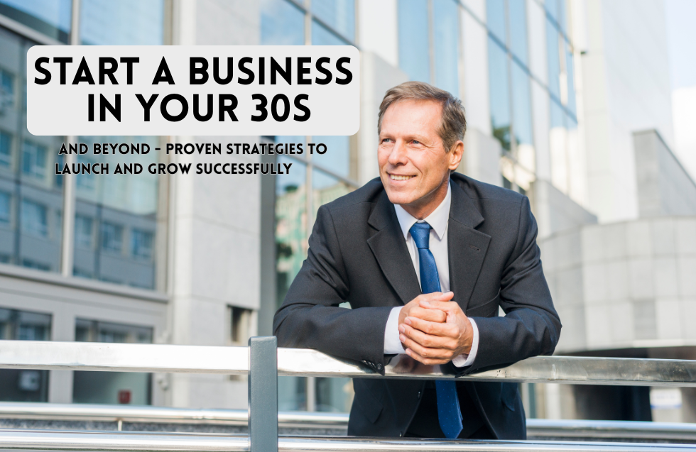 Start a Business in Your 30s and Beyond: Proven Strategies to Launch and Grow Successfully