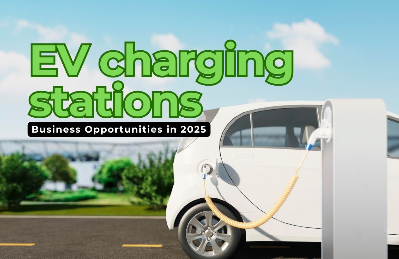 Electric Vehicle Charging Stations Business Opportunities in 2025