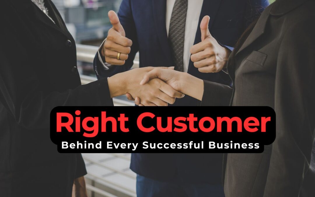 Finding Your Right Customer: The Secret Sauce Behind Every Successful Business