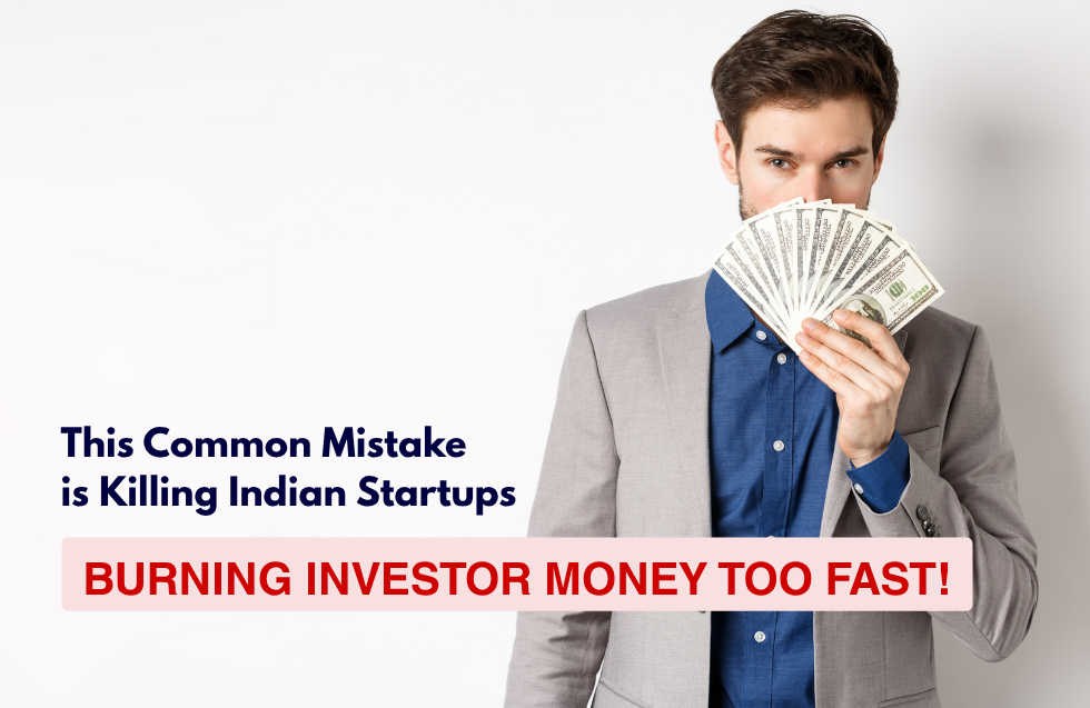 This Common Mistake is Killing Indian Startups: Burning Investor Money Too Fast