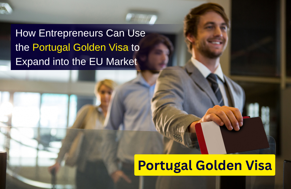 How Entrepreneurs Can Use the Portugal Golden Visa to Expand into the EU Market