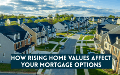 How Rising Home Values Affect Your Mortgage Options