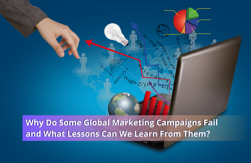 Why Do Some Global Marketing Campaigns Fail and What Lessons Can We Learn From Them?