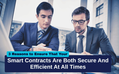 3 Reasons to Ensure That Your Smart Contracts Are Both Secure And Efficient At All Times