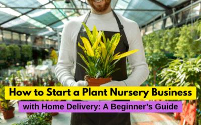 How to Start a Plant Nursery Business with Home Delivery: A Beginner’s Guide