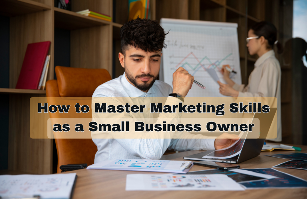 How to Master Marketing Skills as a Small Business Owner