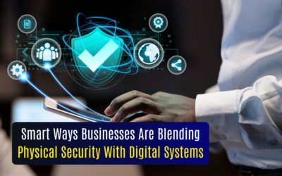 Smart Ways Businesses Are Blending Physical Security With Digital Systems