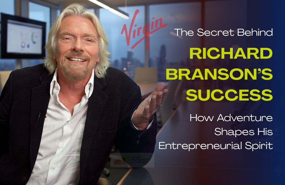 The Secret Behind Richard Branson’s Success: How Adventure Shapes His Entrepreneurial Spirit