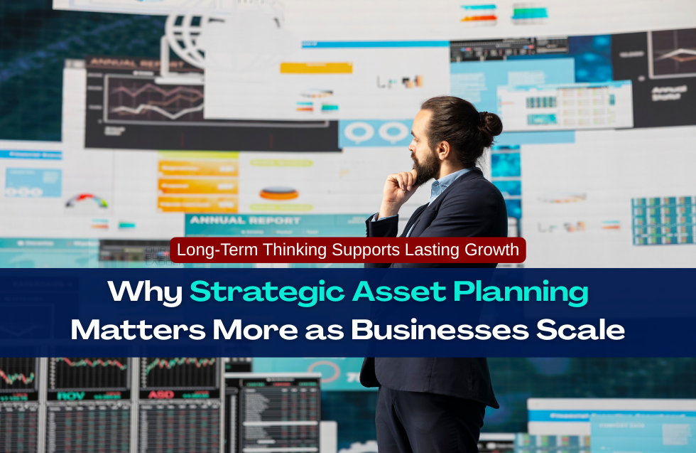 Why Strategic Asset Planning Matters More as Businesses Scale