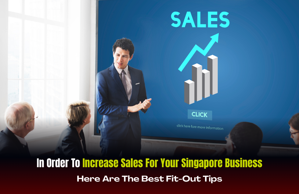 In Order To Increase Sales For Your Singapore Business – Here Are The Best Fit-Out Tips